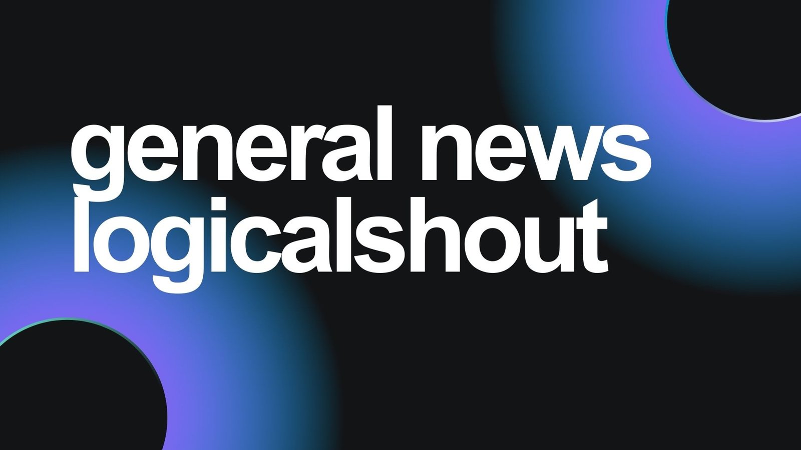 Cracking the Noise Wall: How General News LogicalShout Filters Facts From Frenzy